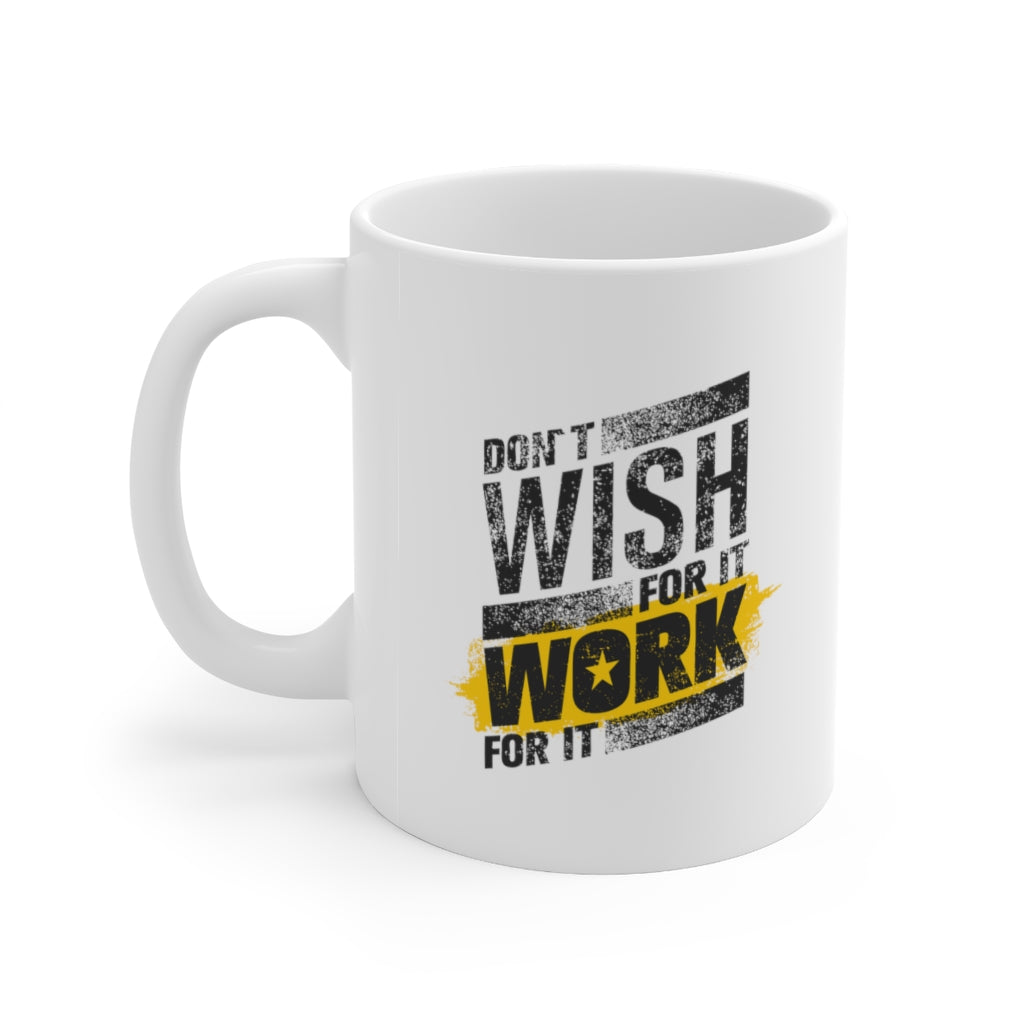 Don't Wish For It Work For It Ceramic Mug 11oz