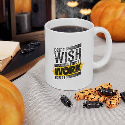 Don't Wish For It Work For It Ceramic Mug 11oz