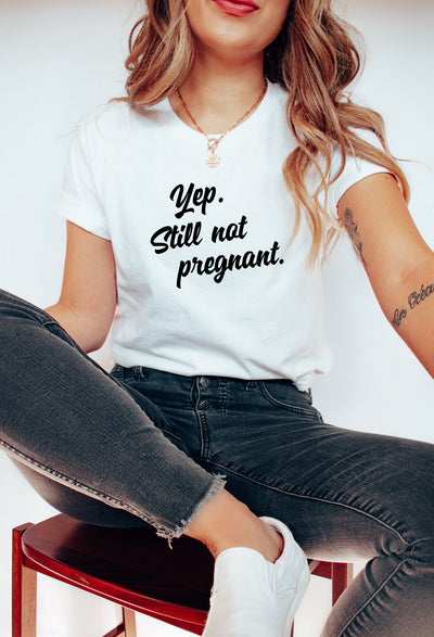 Yep Still Not pregnant Tee