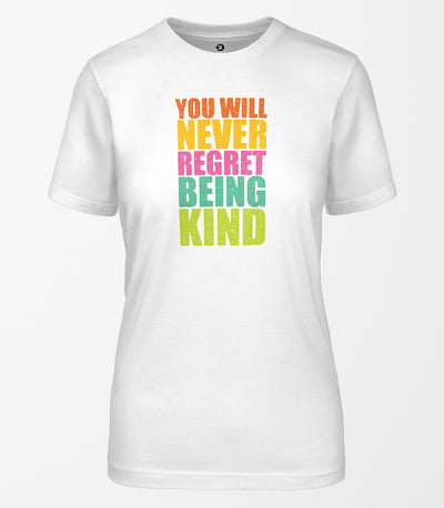 You Will Never Regret Being Kind Tee